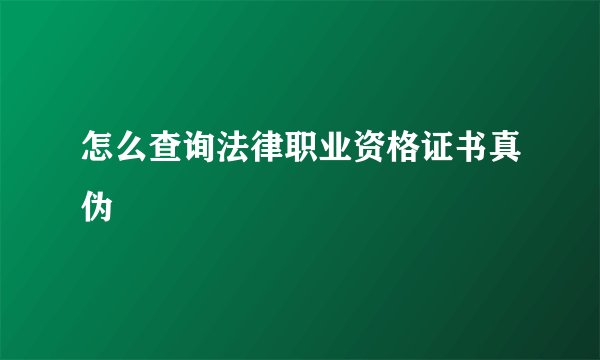 怎么查询法律职业资格证书真伪