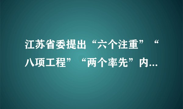 江苏省委提出“六个注重”“八项工程”“两个率先”内容指的是什么内容啊