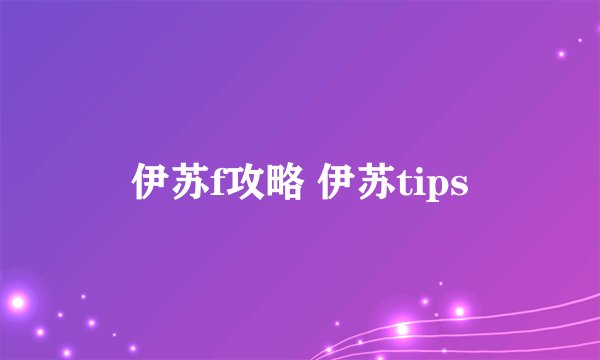 伊苏f攻略 伊苏tips