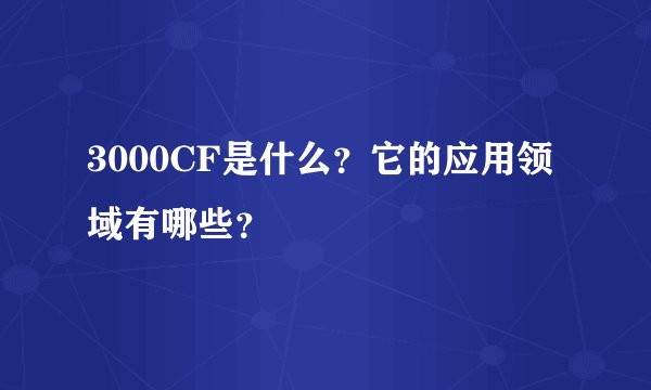 3000CF是什么？它的应用领域有哪些？