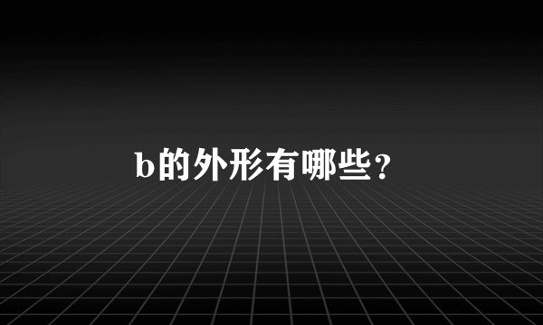 b的外形有哪些？