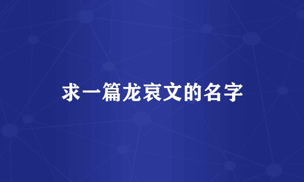 求一篇龙哀文的名字