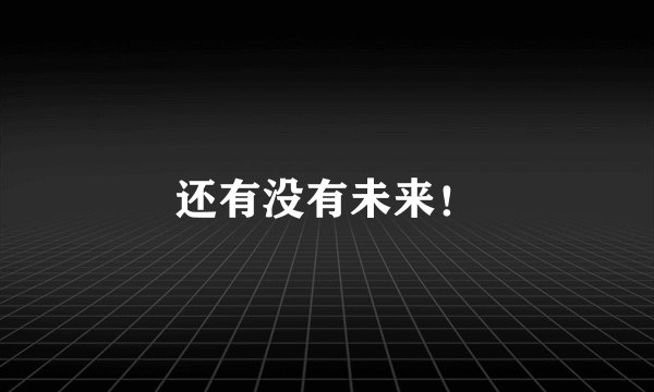 还有没有未来！