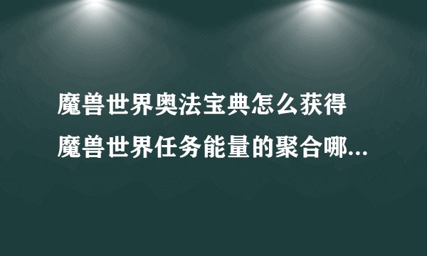 魔兽世界奥法宝典怎么获得 魔兽世界任务能量的聚合哪个奥法宝典在哪