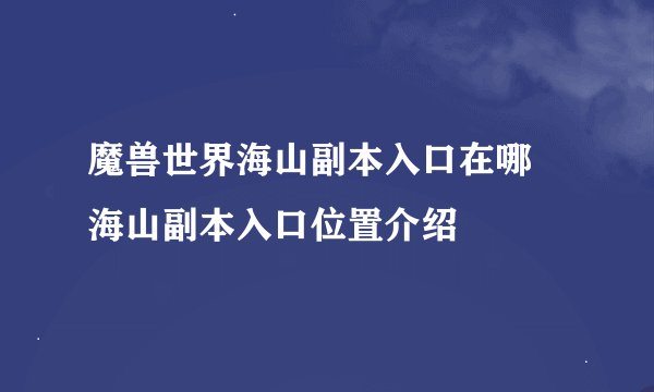 魔兽世界海山副本入口在哪 海山副本入口位置介绍