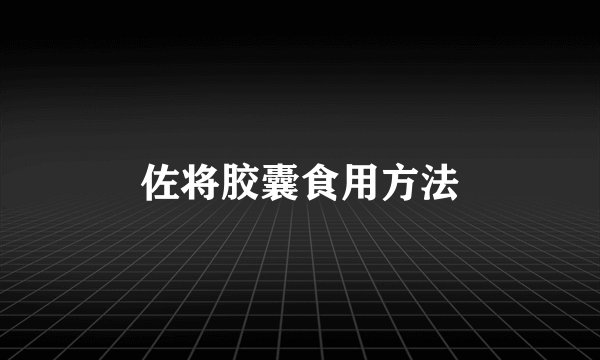 佐将胶囊食用方法