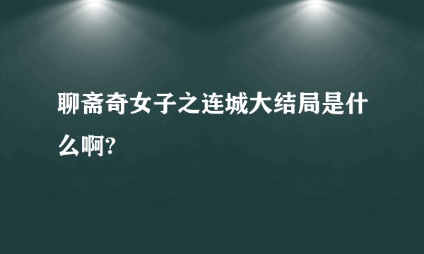 聊斋奇女子之连城大结局是什么啊?