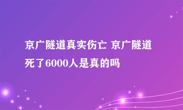 京广隧道真实伤亡 京广隧道死了6000人是真的吗