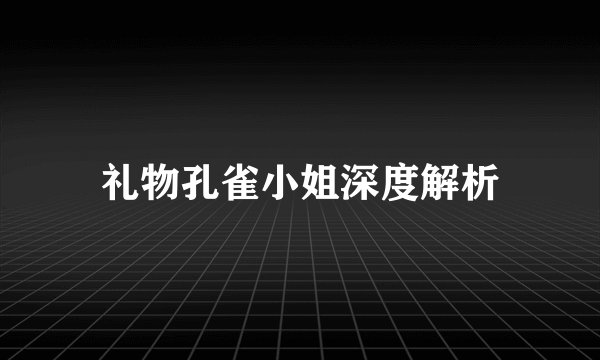 礼物孔雀小姐深度解析