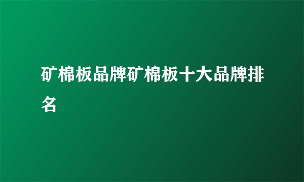 矿棉板品牌矿棉板十大品牌排名