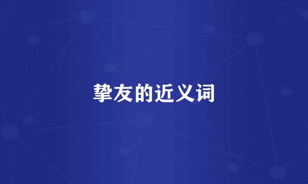 挚友的近义词