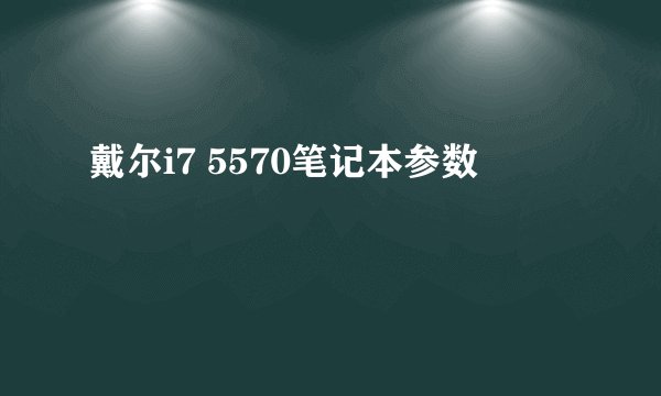 戴尔i7 5570笔记本参数