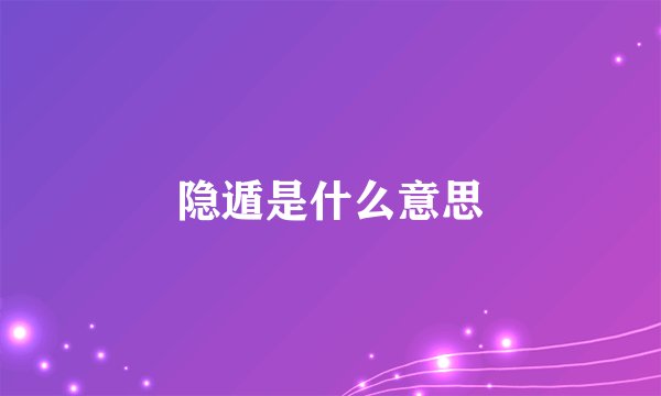 隐遁是什么意思