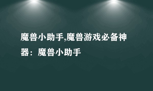 魔兽小助手,魔兽游戏必备神器：魔兽小助手