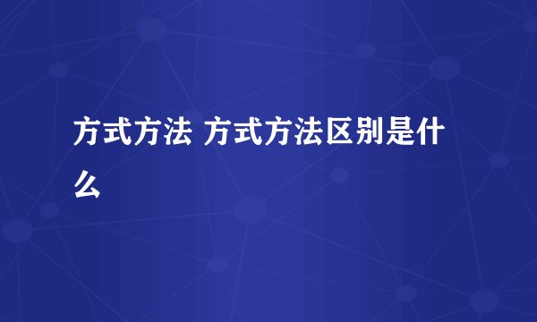 方式方法 方式方法区别是什么