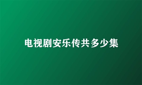 电视剧安乐传共多少集