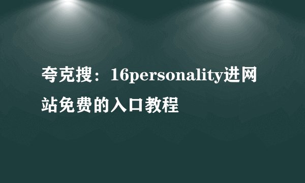夸克搜：16personality进网站免费的入口教程