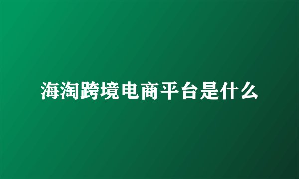 海淘跨境电商平台是什么