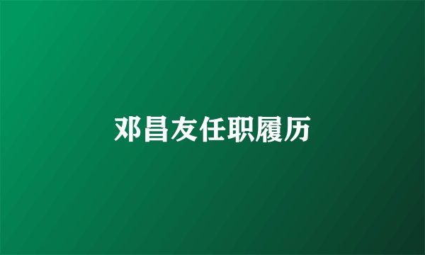 邓昌友任职履历