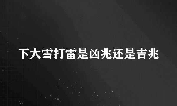 下大雪打雷是凶兆还是吉兆