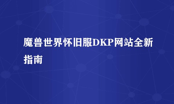 魔兽世界怀旧服DKP网站全新指南