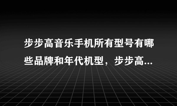 步步高音乐手机所有型号有哪些品牌和年代机型，步步高音乐手机v206