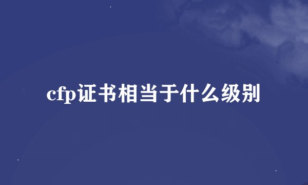 cfp证书相当于什么级别