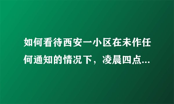 如何看待西安一小区在未作任何通知的情况下，凌晨四点钟循环广播通知下楼做核酸的社区行为？