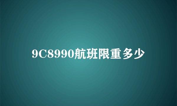 9C8990航班限重多少