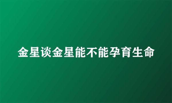 金星谈金星能不能孕育生命