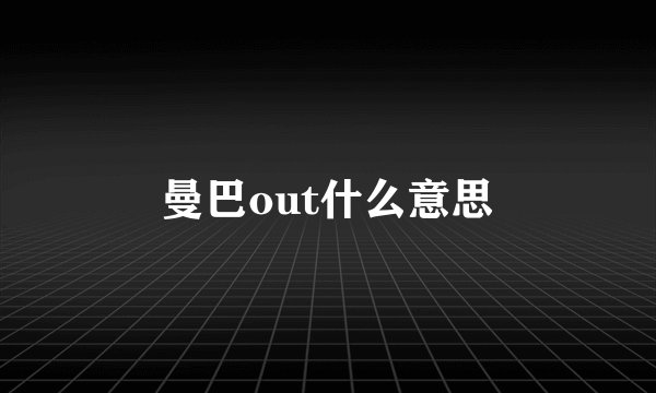曼巴out什么意思