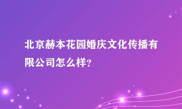 北京赫本花园婚庆文化传播有限公司怎么样？