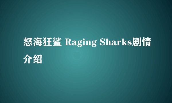 怒海狂鲨 Raging Sharks剧情介绍