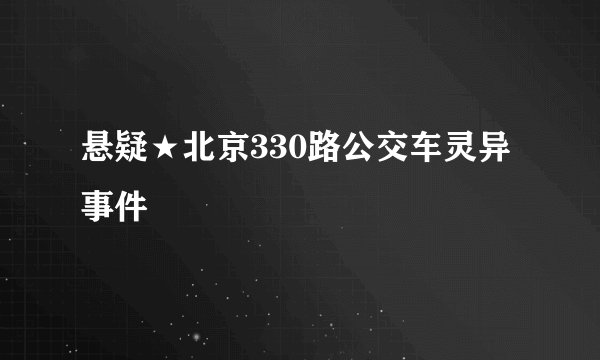 悬疑★北京330路公交车灵异事件