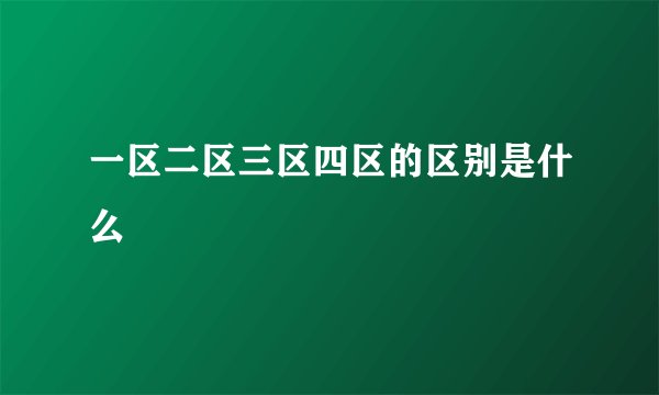一区二区三区四区的区别是什么