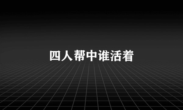 四人帮中谁活着