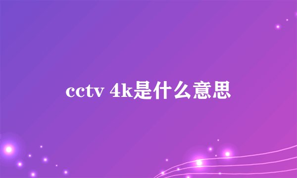 cctv 4k是什么意思