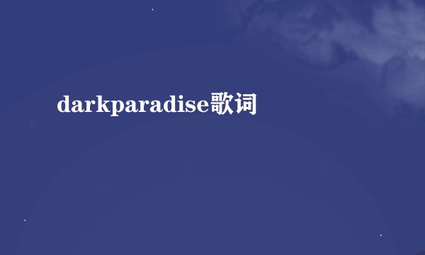 darkparadise歌词