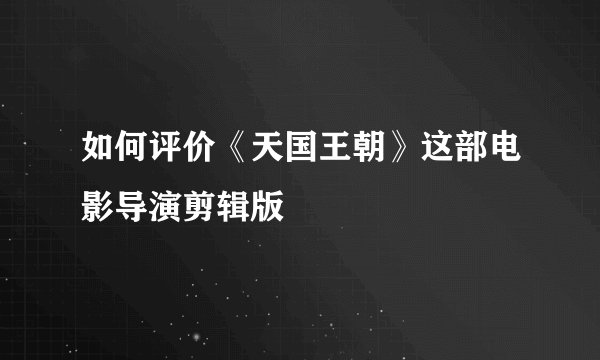如何评价《天国王朝》这部电影导演剪辑版