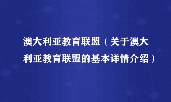 澳大利亚教育联盟（关于澳大利亚教育联盟的基本详情介绍）