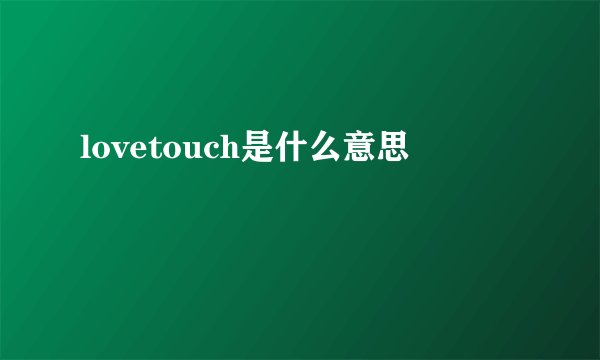 lovetouch是什么意思