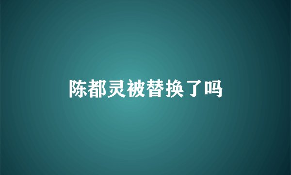 陈都灵被替换了吗