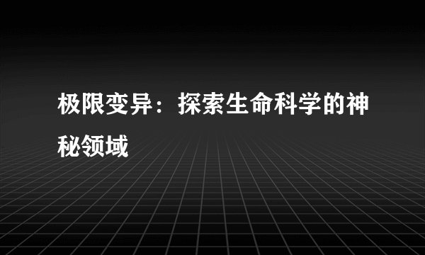 极限变异：探索生命科学的神秘领域