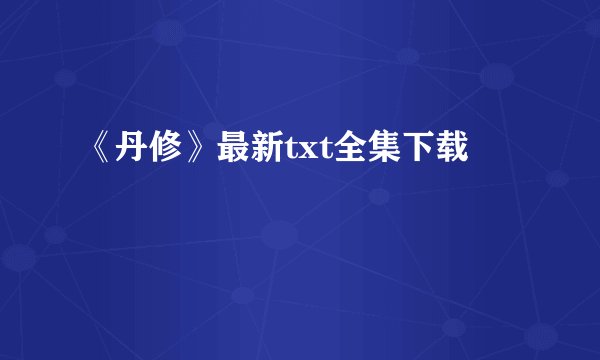 《丹修》最新txt全集下载