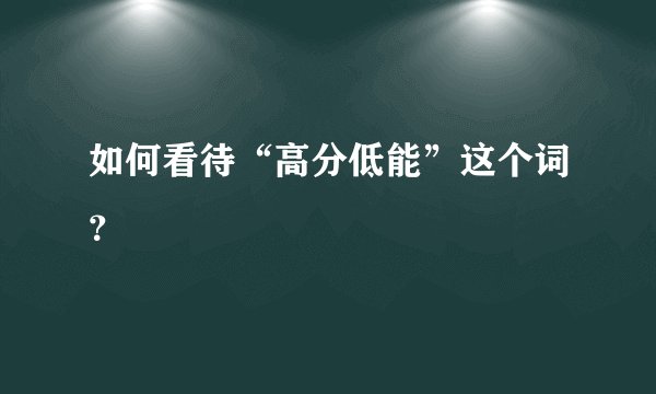 如何看待“高分低能”这个词?
