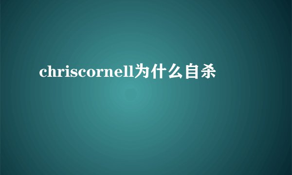chriscornell为什么自杀