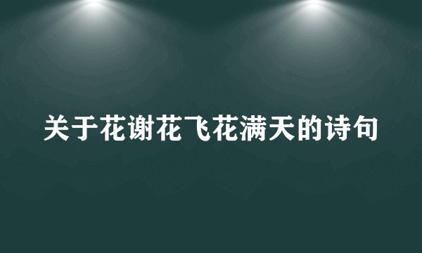 关于花谢花飞花满天的诗句