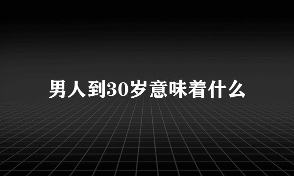 男人到30岁意味着什么