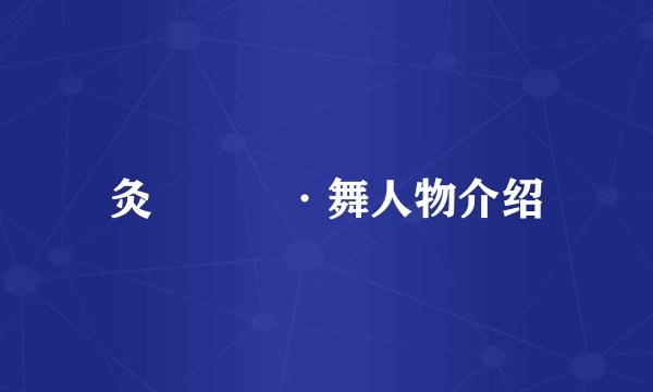 灸亣镸荖·舞人物介绍