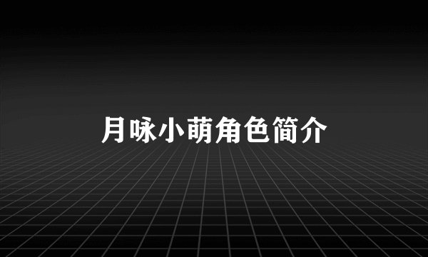 月咏小萌角色简介